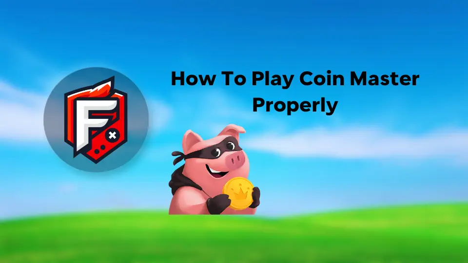 How to Play Coin Master Properly: A Simple Guide